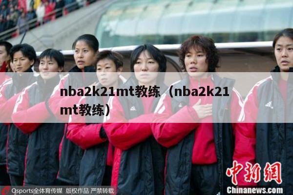 nba2k21mt教练（nba2k21 mt教练）