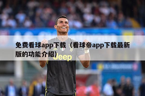 免费看球app下载（看球帝app下载最新版的功能介绍）