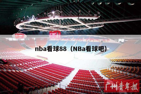 nba看球88（NBa看球吧）