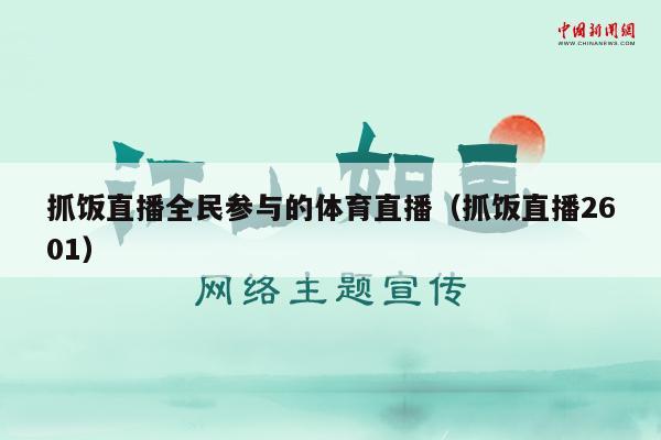 抓饭直播全民参与的体育直播（抓饭直播2601）