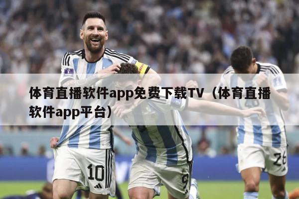 体育直播软件app免费下载TV（体育直播软件app平台）