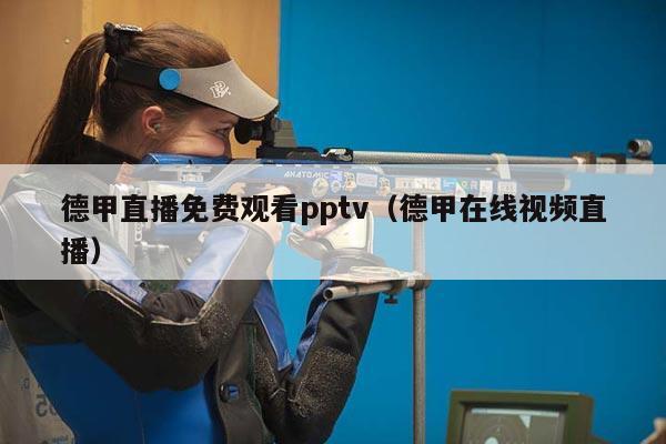 德甲直播免费观看pptv（德甲在线视频直播）